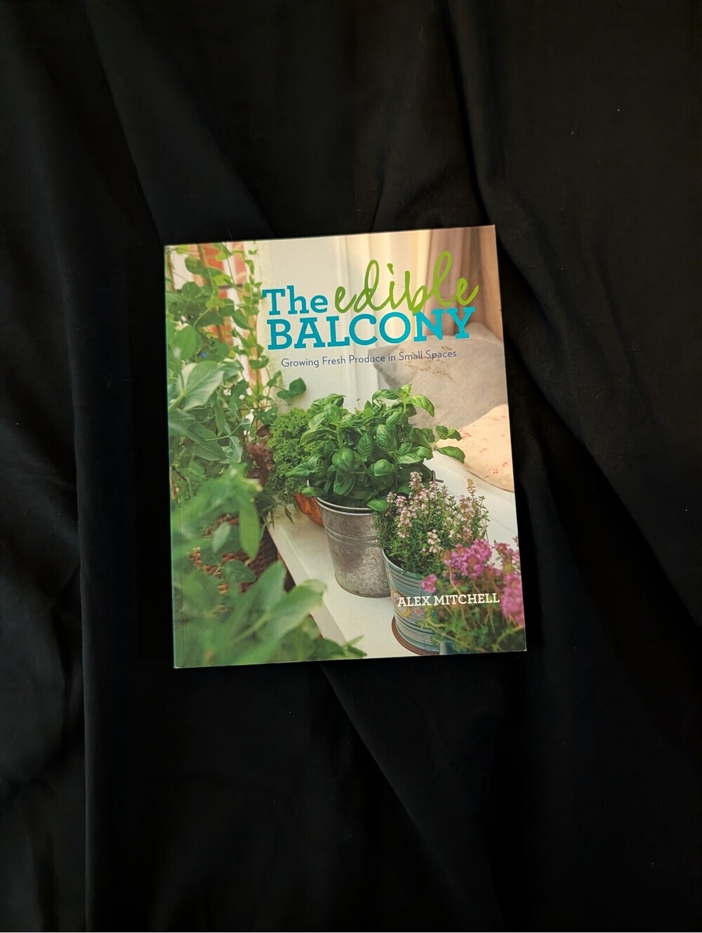 The Edible Balcony by Alex Mitchell - Gardening Book for Growing Fresh Produce